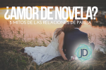 ¿Amor de novela? Mitos sobre la relación de pareja 