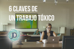 ¿Tienes un trabajo tóxico?  6 claves para saberlo