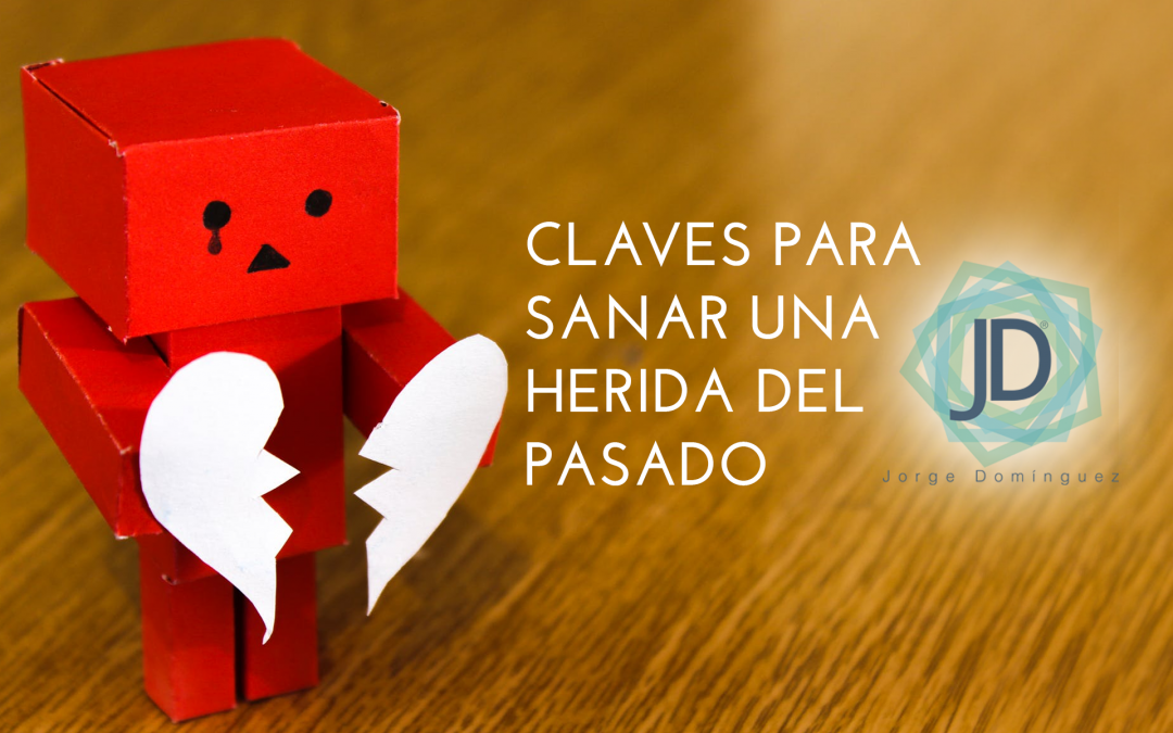 Claves para sanar heridas del pasado | Jorge Domínguez