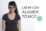 Cómo lidiar con la gente tóxica sin contaminarnos  