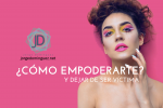 Cómo empoderarte y dejar de ser víctima