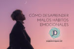 Cómo desaprender los malos hábitos emocionales