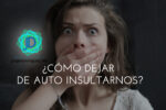 ¿Cómo dejar de auto insultarte?