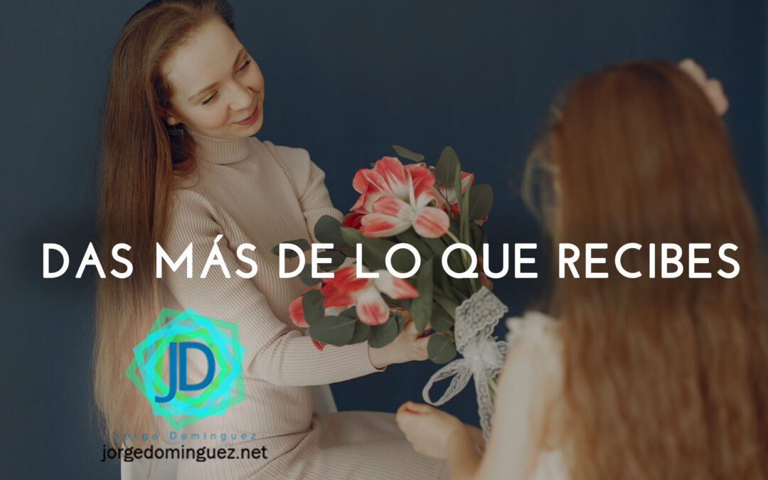 das más de lo que recibes