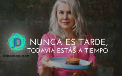 Nunca es tarde, todavía estás a tiempo