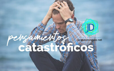 ¿Cómo lidiar con los pensamientos catastróficos?
