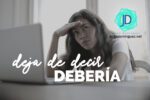 Deja de decir debería 