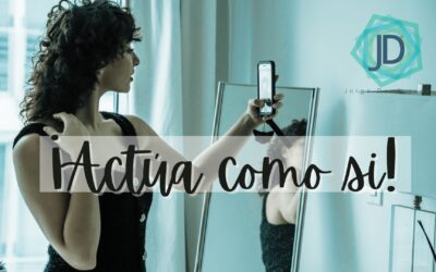Actúa como si, para cambiar eso que te cuesta  