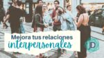 20 consejos para mejorar tus relaciones interpersonales  