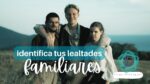 Identifica tus lealtades invisibles en la familia 