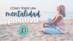 Cómo Fomentar una Mentalidad Positiva