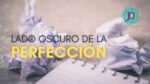 El Lado Oscuro de la Perfección