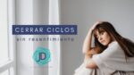 Pasos para cerrar ciclos sin resentimiento