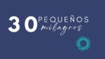 30 Pequeños Milagros: Lo que nos reconcilia con la vida