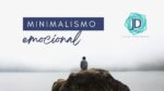 ¿Mucho ruido en el pecho? Por qué necesitas practicar el “minimalismo emocional”