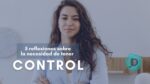 5 reflexiones sobre la necesidad de tener el control